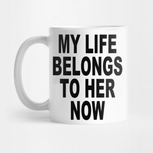 MY LIFE BELONGS TO HER NOW Mug